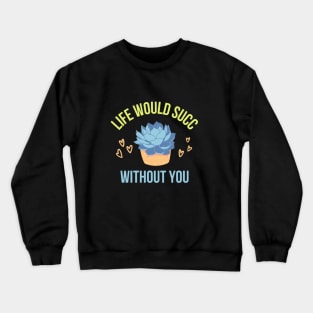 Life would succ without you Crewneck Sweatshirt